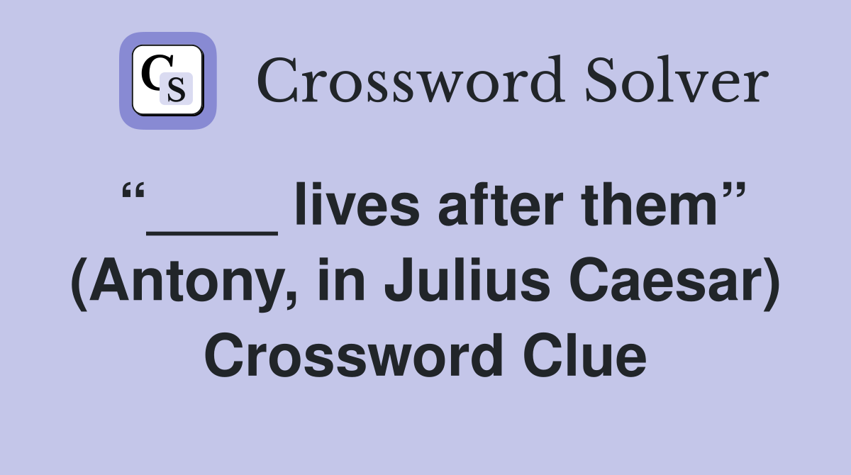 “____ lives after them” (Antony, in Julius Caesar) Crossword Clue