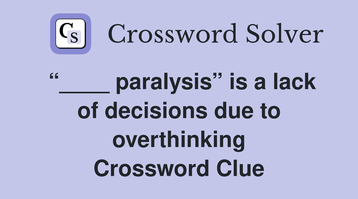 “____ paralysis” is a lack of decisions due to overthinking Crossword Clue
