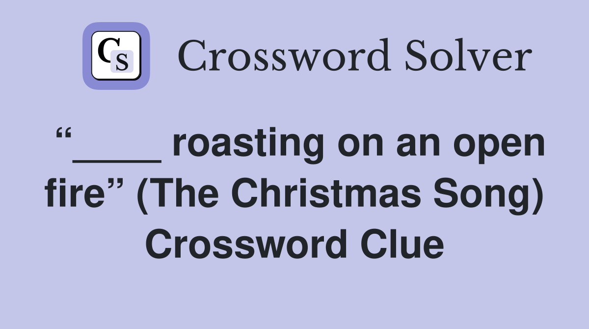 “____ roasting on an open fire” (The Christmas Song) Crossword Clue