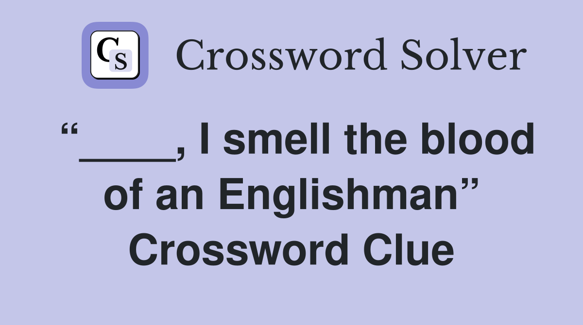 “____, I smell the blood of an Englishman” Crossword Clue