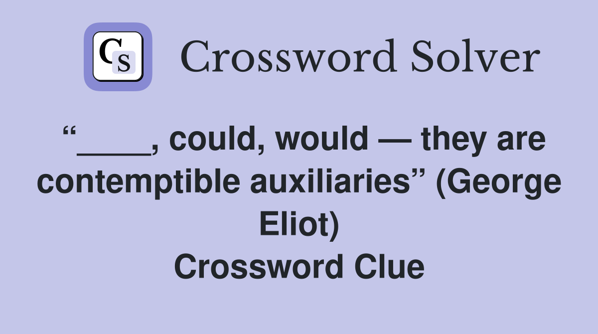 “____, could, would — they are contemptible auxiliaries” (George Eliot) Crossword Clue