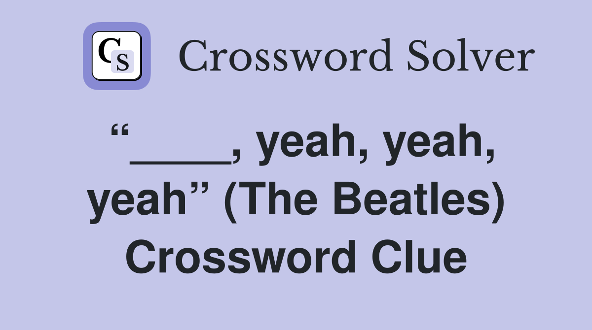 “____, yeah, yeah, yeah” (The Beatles) Crossword Clue