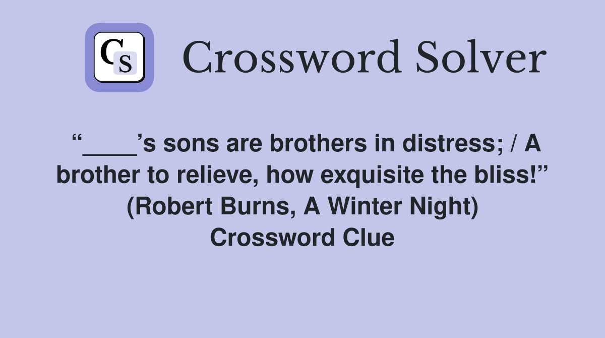 “____’s sons are brothers in distress; / A brother to relieve, how exquisite the bliss!” (Robert Burns, A Winter Night) Crossword Clue
