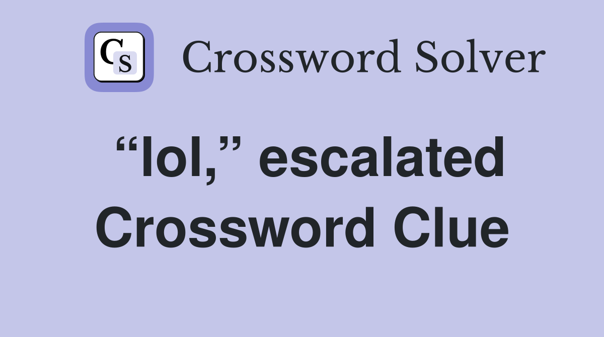 “lol,” escalated Crossword Clue