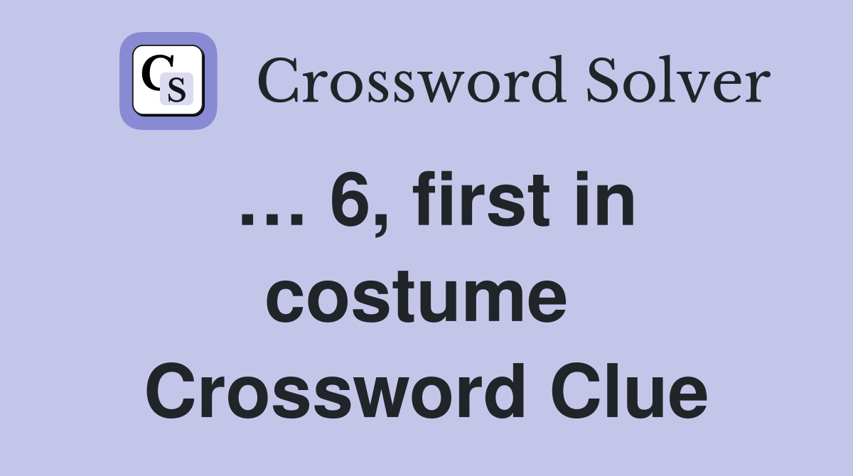 … 6, first in costume  Crossword Clue