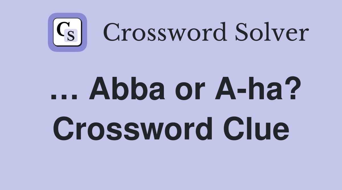 … Abba or A-ha? Crossword Clue