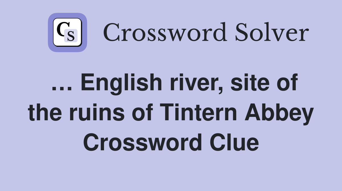 … English river, site of the ruins of Tintern Abbey Crossword Clue