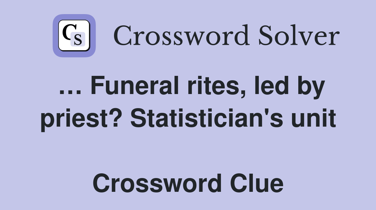… Funeral rites, led by priest? Statistician's unit  Crossword Clue
