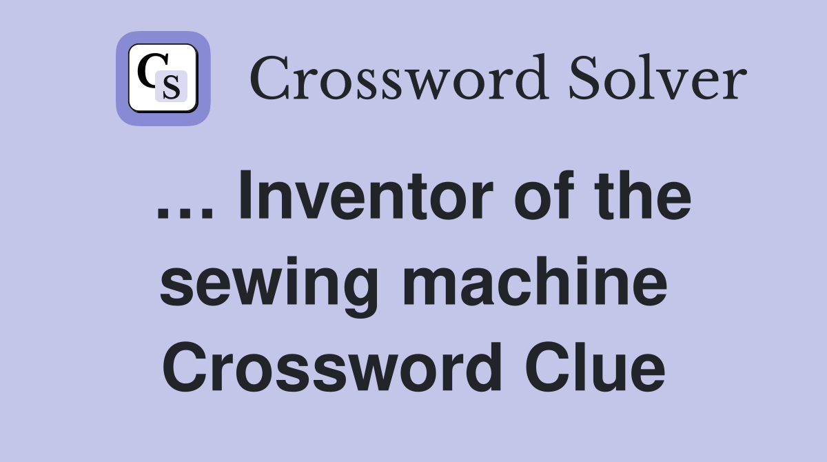 … Inventor of the sewing machine Crossword Clue