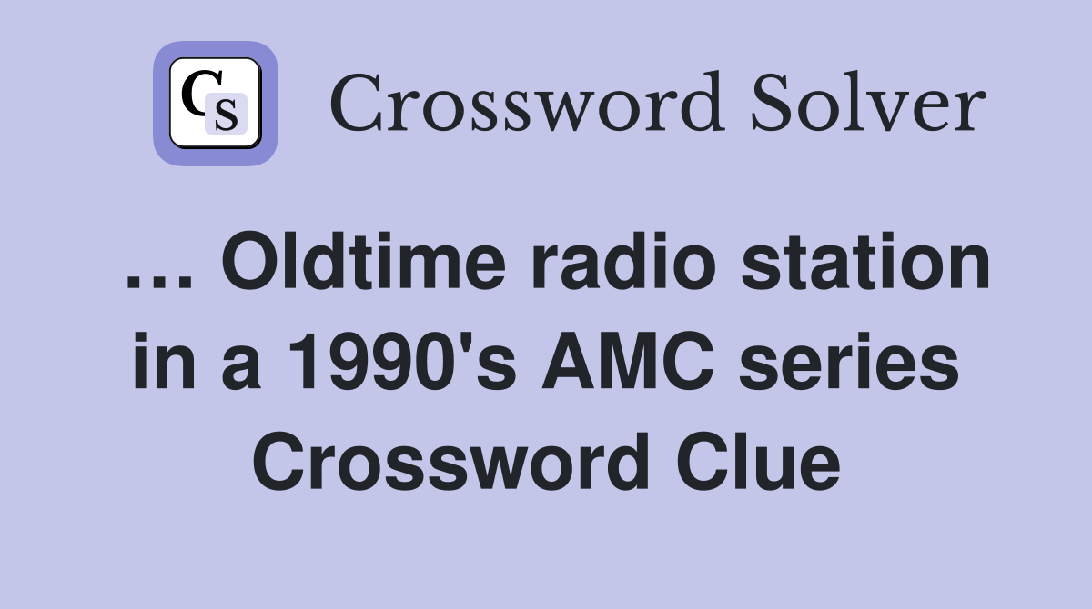 … Oldtime radio station in a 1990's AMC series Crossword Clue