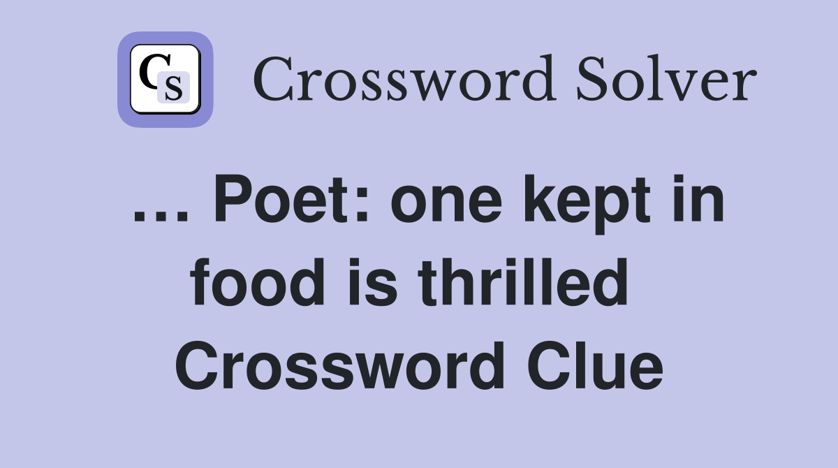 … Poet: one kept in food is thrilled  Crossword Clue