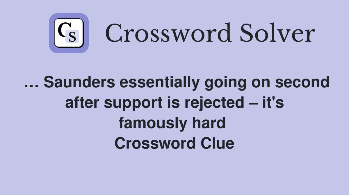… Saunders essentially going on second after support is rejected – it's famously hard  Crossword Clue