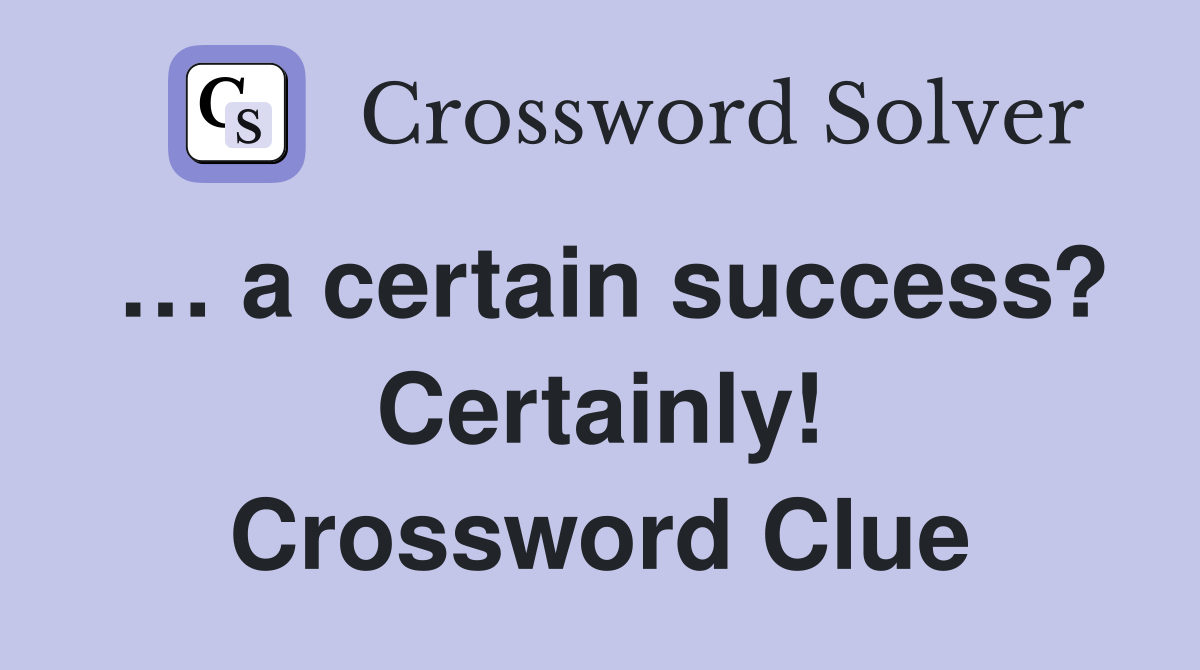 … a certain success? Certainly! Crossword Clue