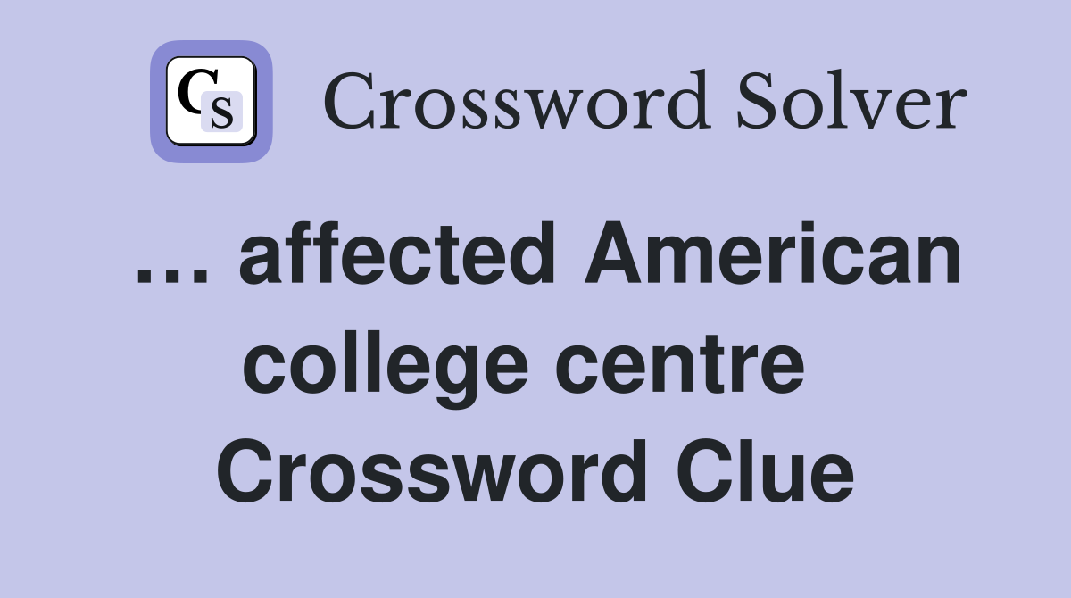 … affected American college centre  Crossword Clue