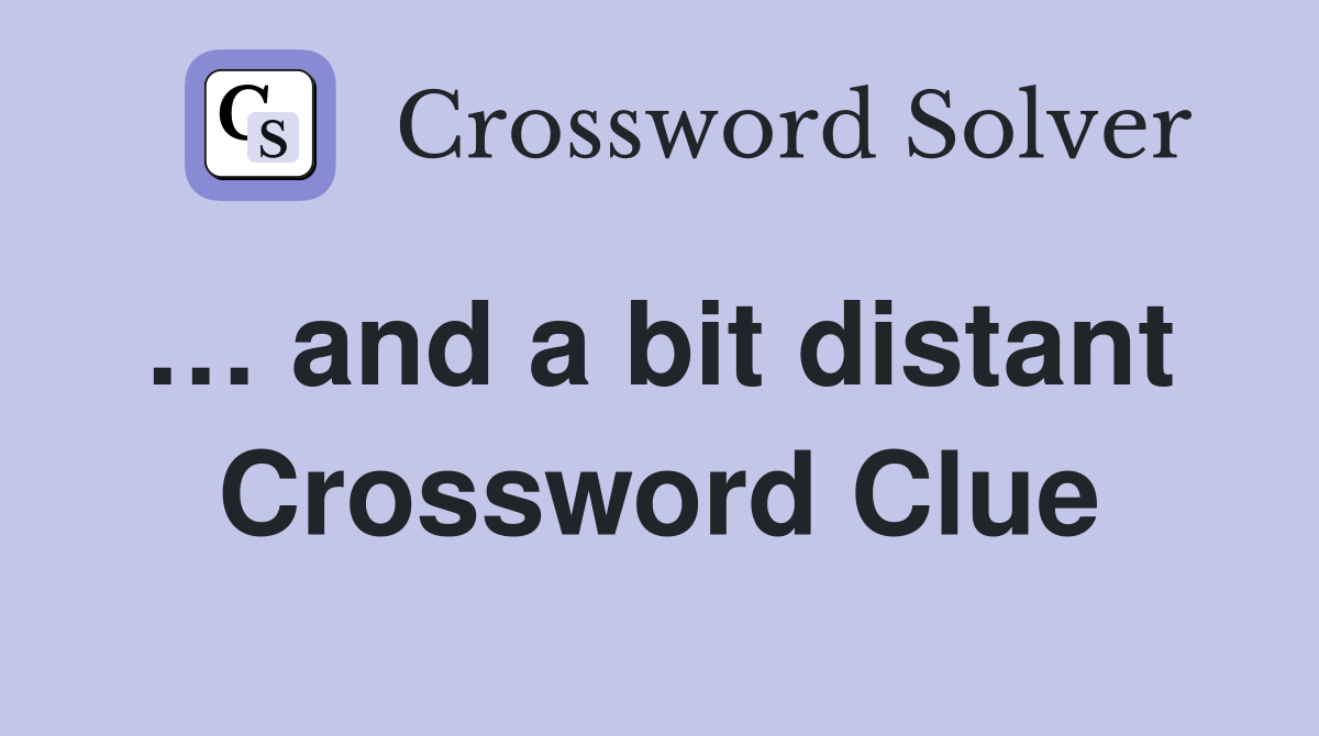 … and a bit distant  Crossword Clue