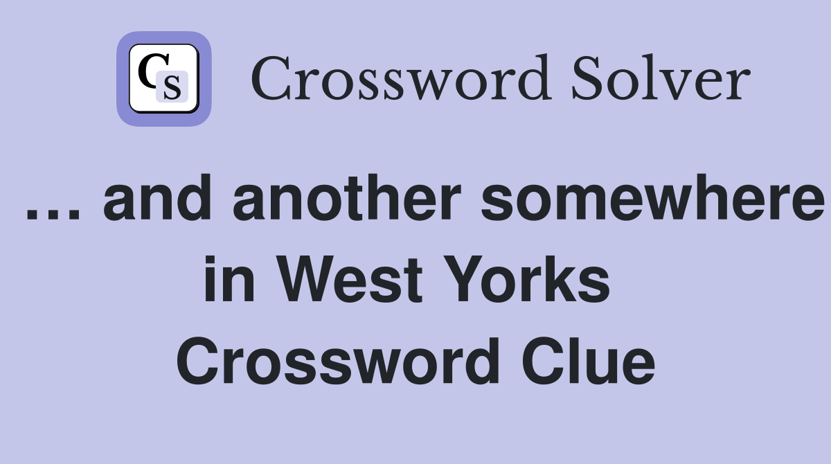 … and another somewhere in West Yorks  Crossword Clue