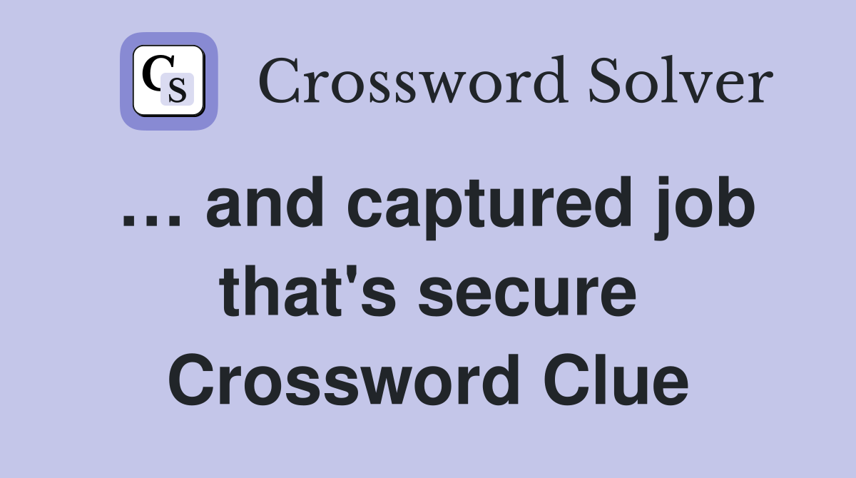 … and captured job that's secure Crossword Clue