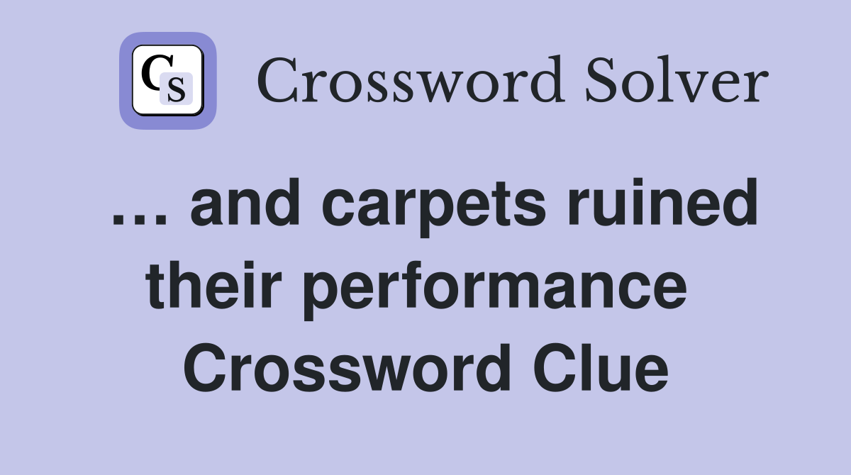 … and carpets ruined their performance  Crossword Clue