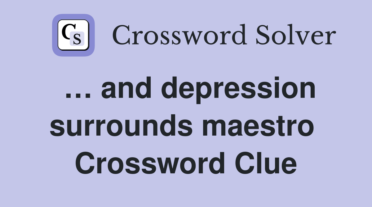 … and depression surrounds maestro  Crossword Clue
