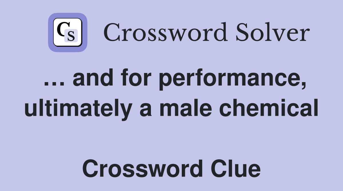 … and for performance, ultimately a male chemical  Crossword Clue