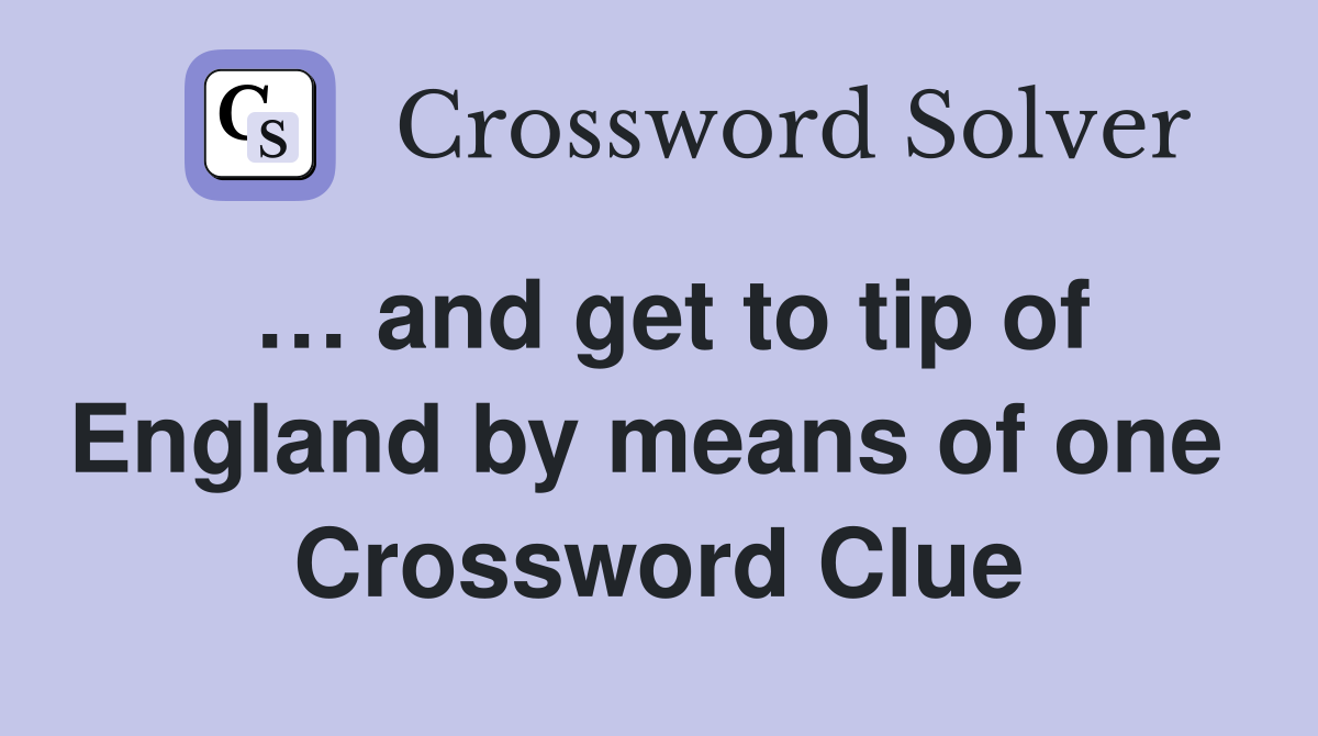 … and get to tip of England by means of one  Crossword Clue