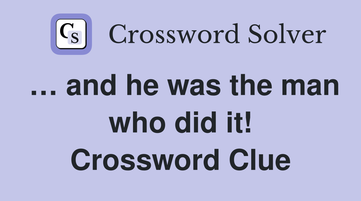 … and he was the man who did it! Crossword Clue