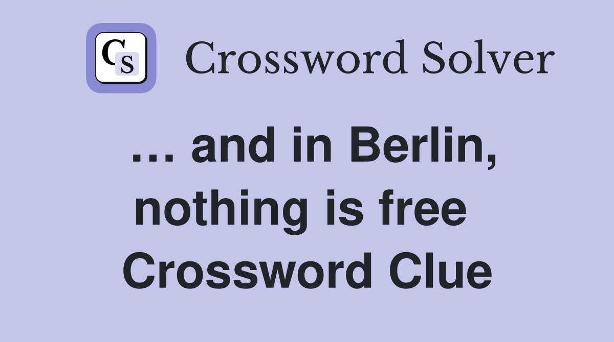 … and in Berlin, nothing is free  Crossword Clue