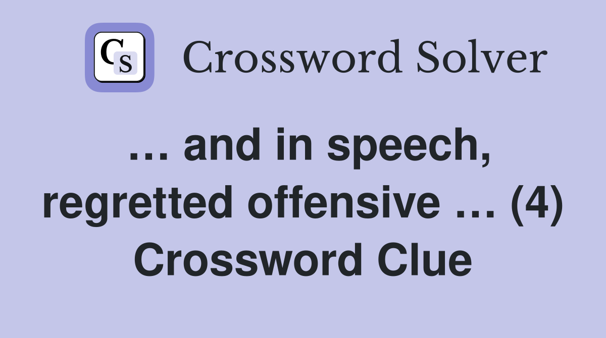 … and in speech, regretted offensive … (4) Crossword Clue