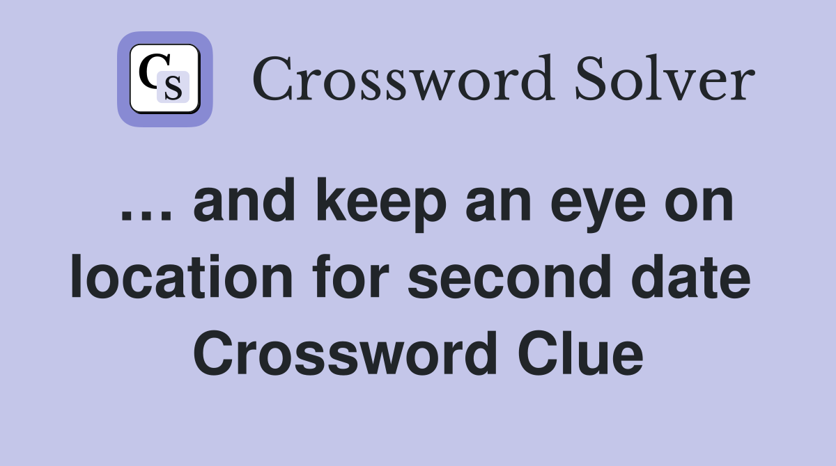 … and keep an eye on location for second date  Crossword Clue