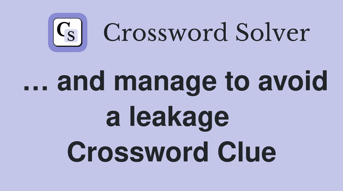 … and manage to avoid a leakage  Crossword Clue