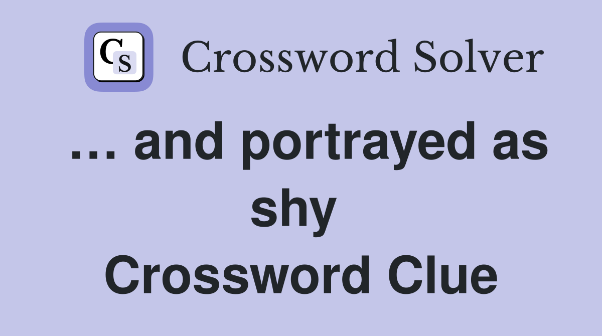 … and portrayed as shy  Crossword Clue