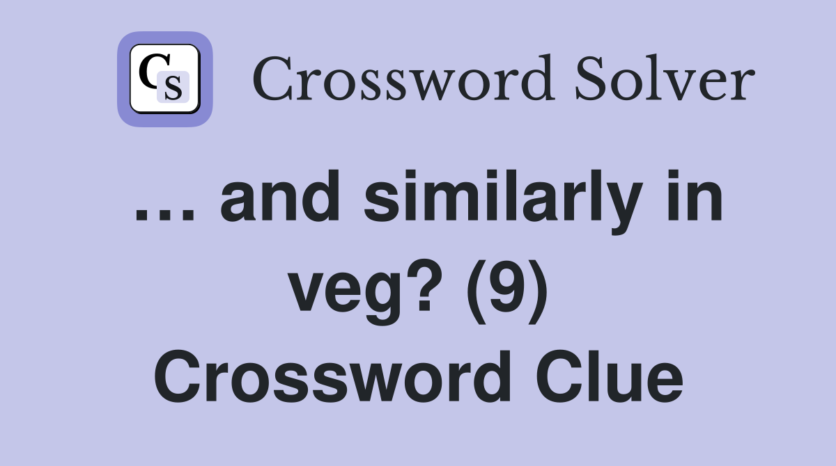 … and similarly in veg? (9) Crossword Clue