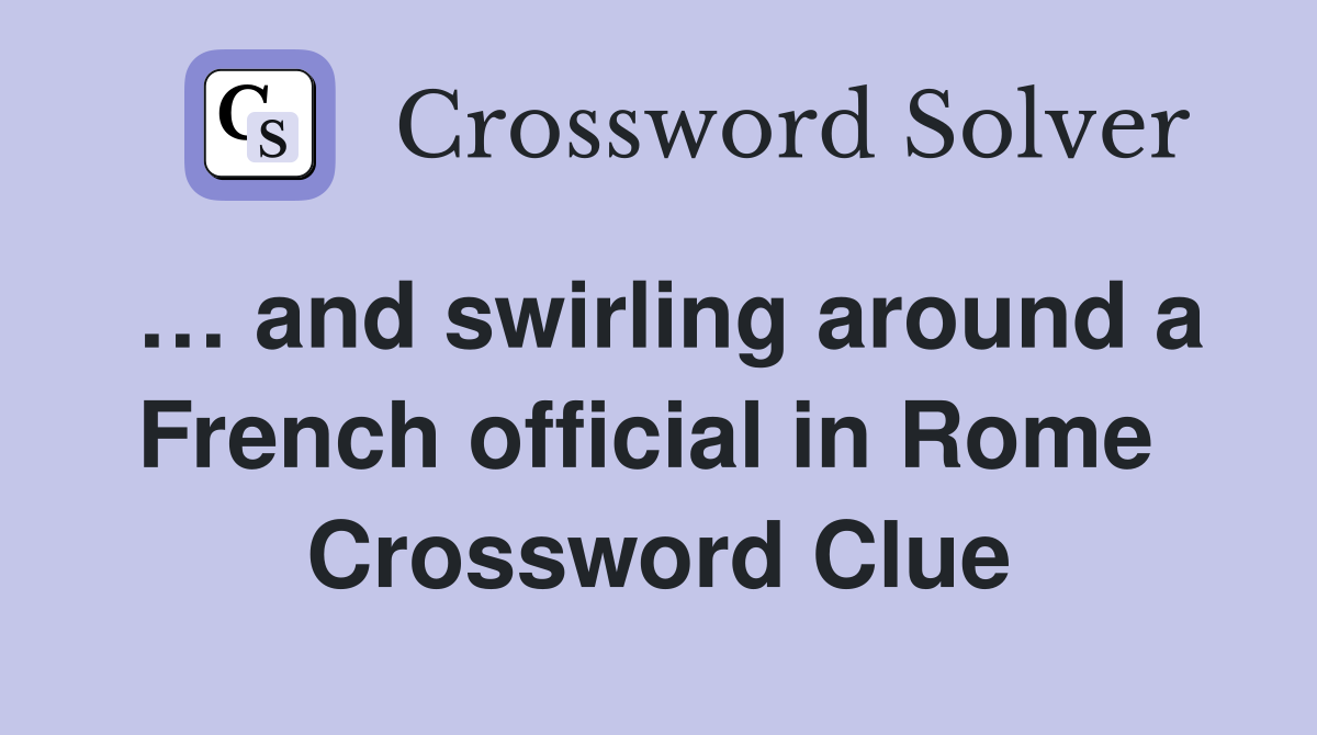 … and swirling around a French official in Rome  Crossword Clue