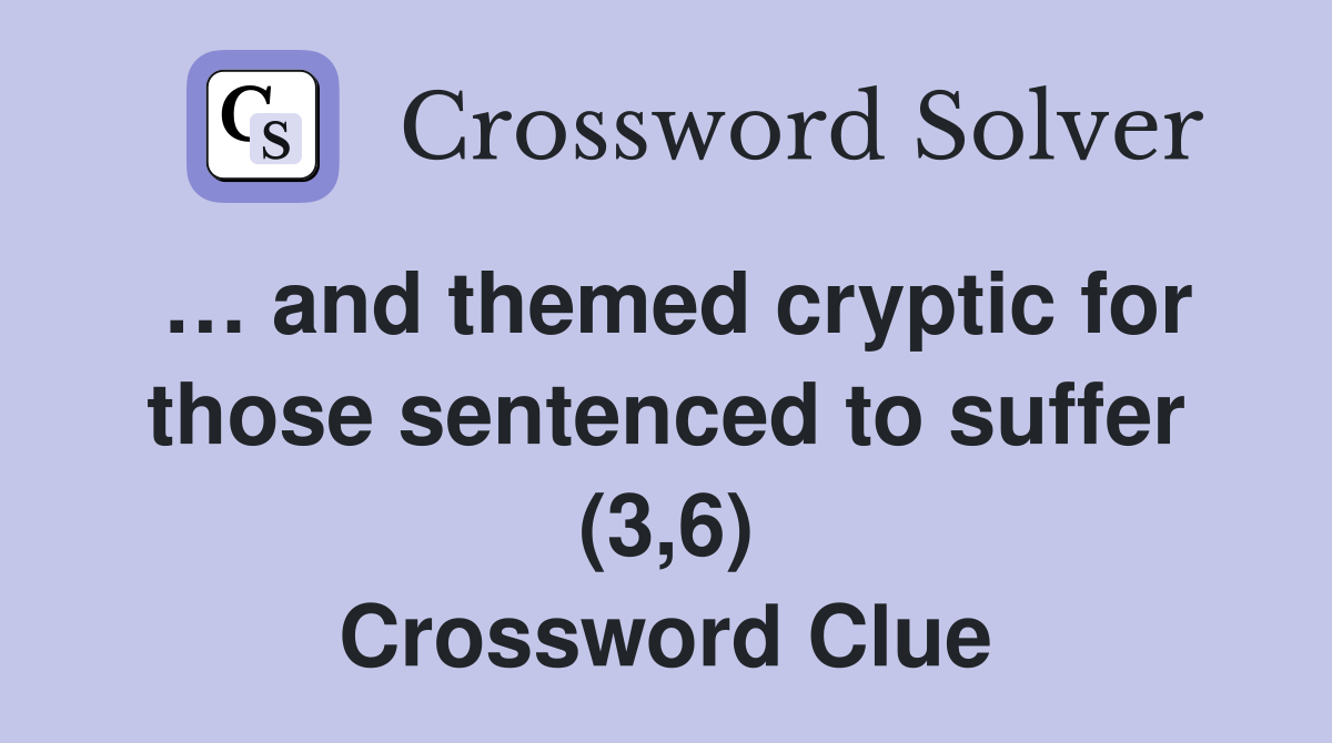 … and themed cryptic for those sentenced to suffer (3,6) Crossword Clue