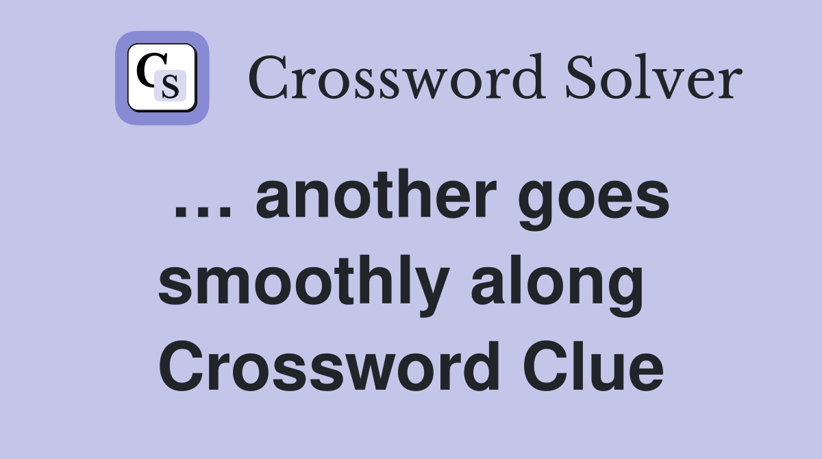 … another goes smoothly along  Crossword Clue