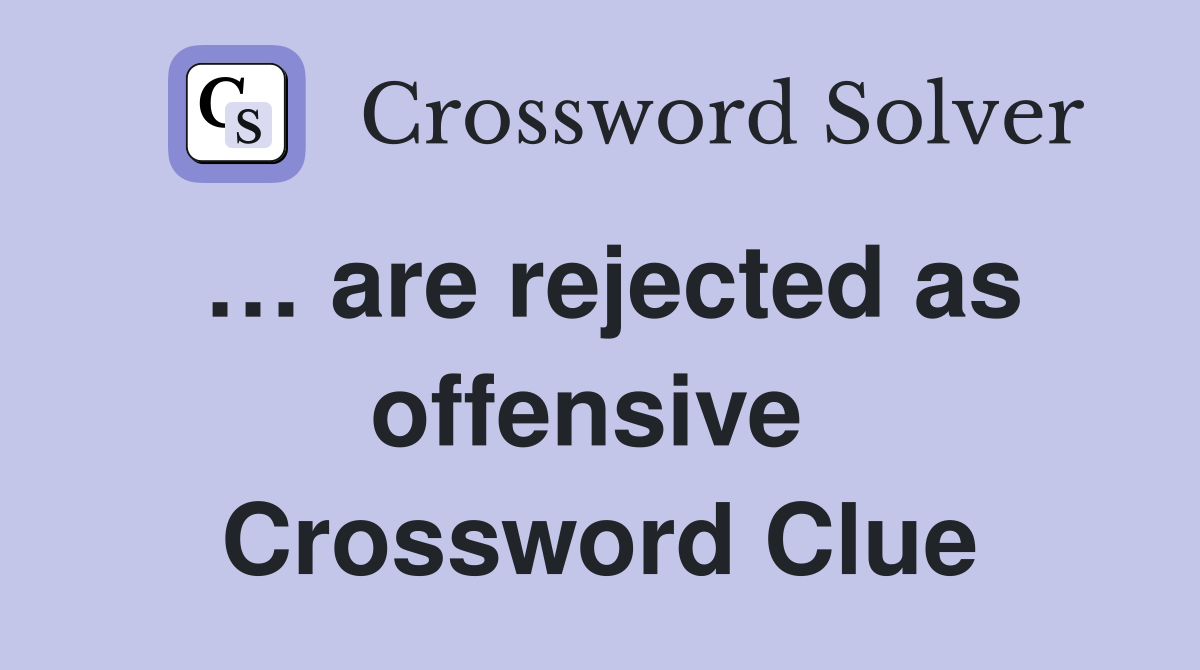… are rejected as offensive  Crossword Clue