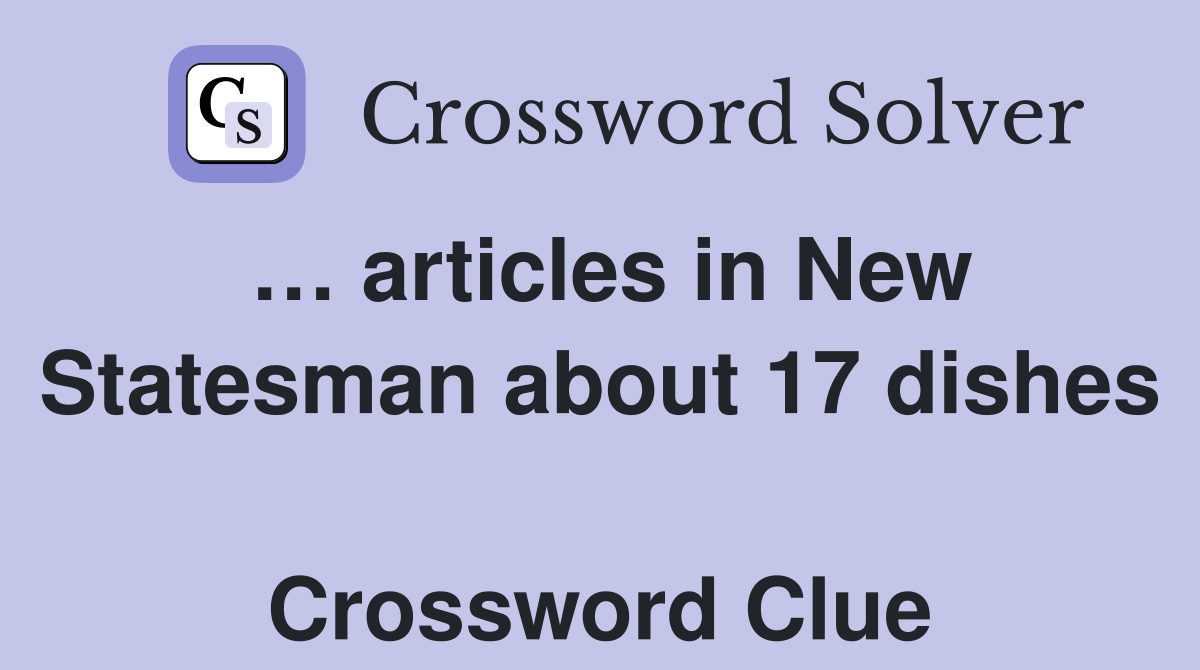 … articles in New Statesman about 17 dishes  Crossword Clue