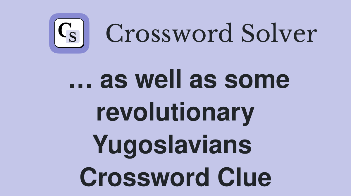 … as well as some revolutionary Yugoslavians  Crossword Clue