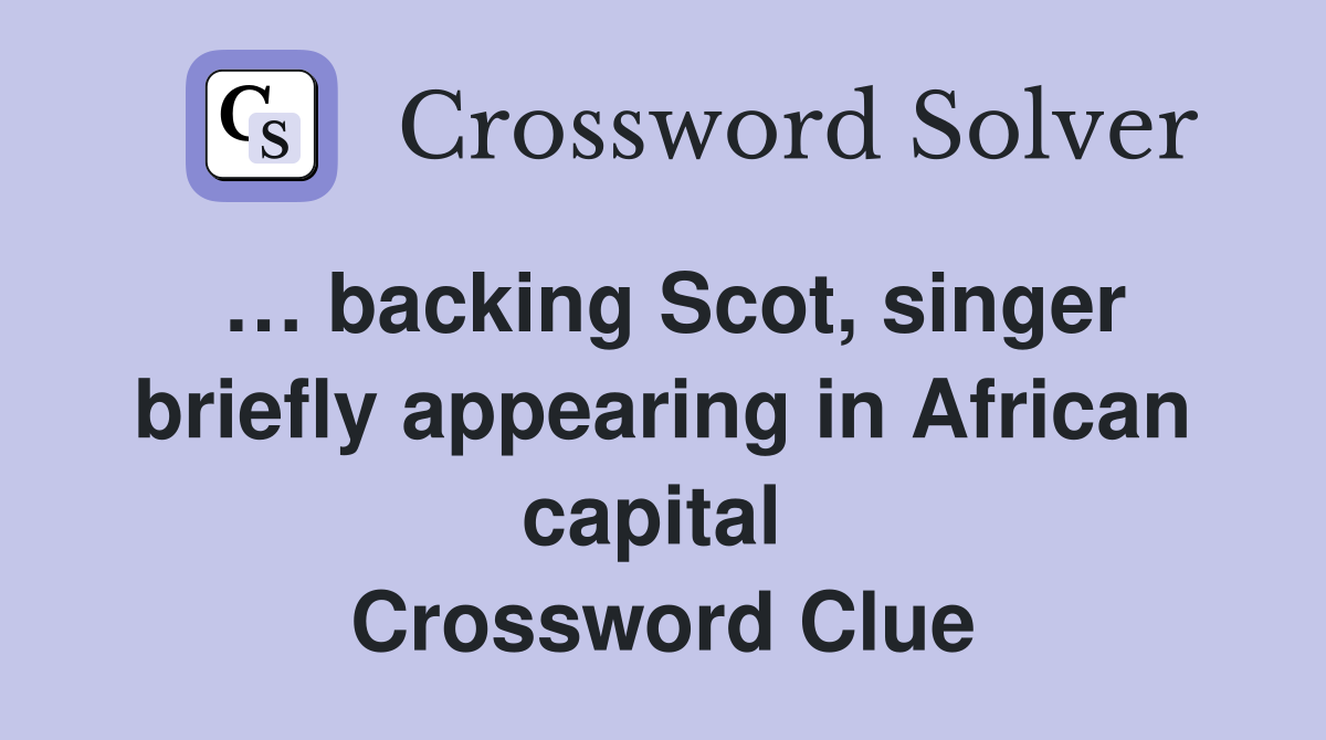 … backing Scot, singer briefly appearing in African capital  Crossword Clue