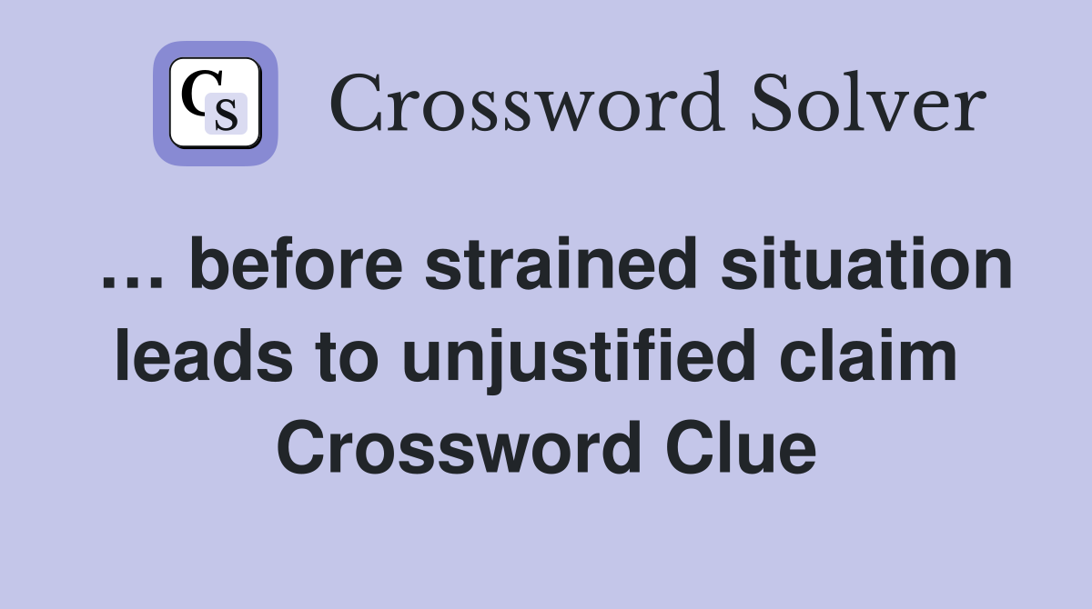 … before strained situation leads to unjustified claim  Crossword Clue
