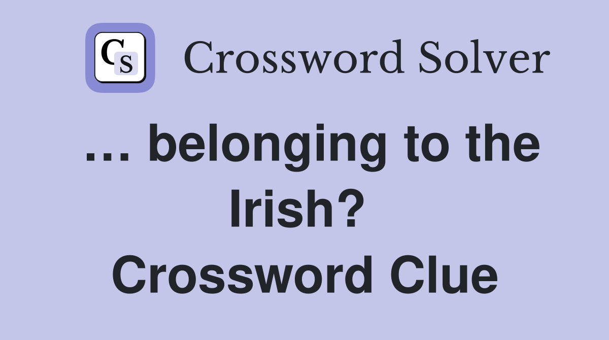 … belonging to the Irish?  Crossword Clue