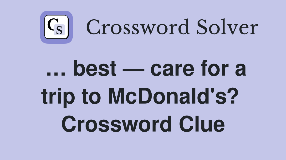 … best — care for a trip to McDonald's?  Crossword Clue
