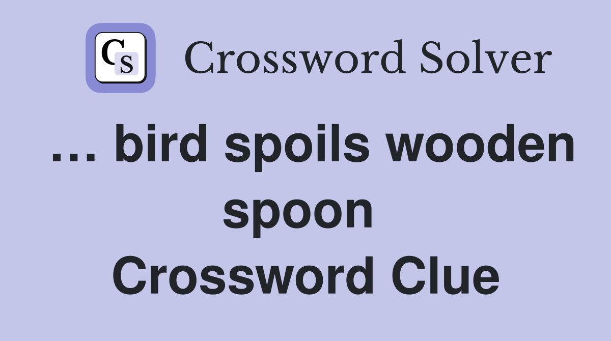 … bird spoils wooden spoon  Crossword Clue