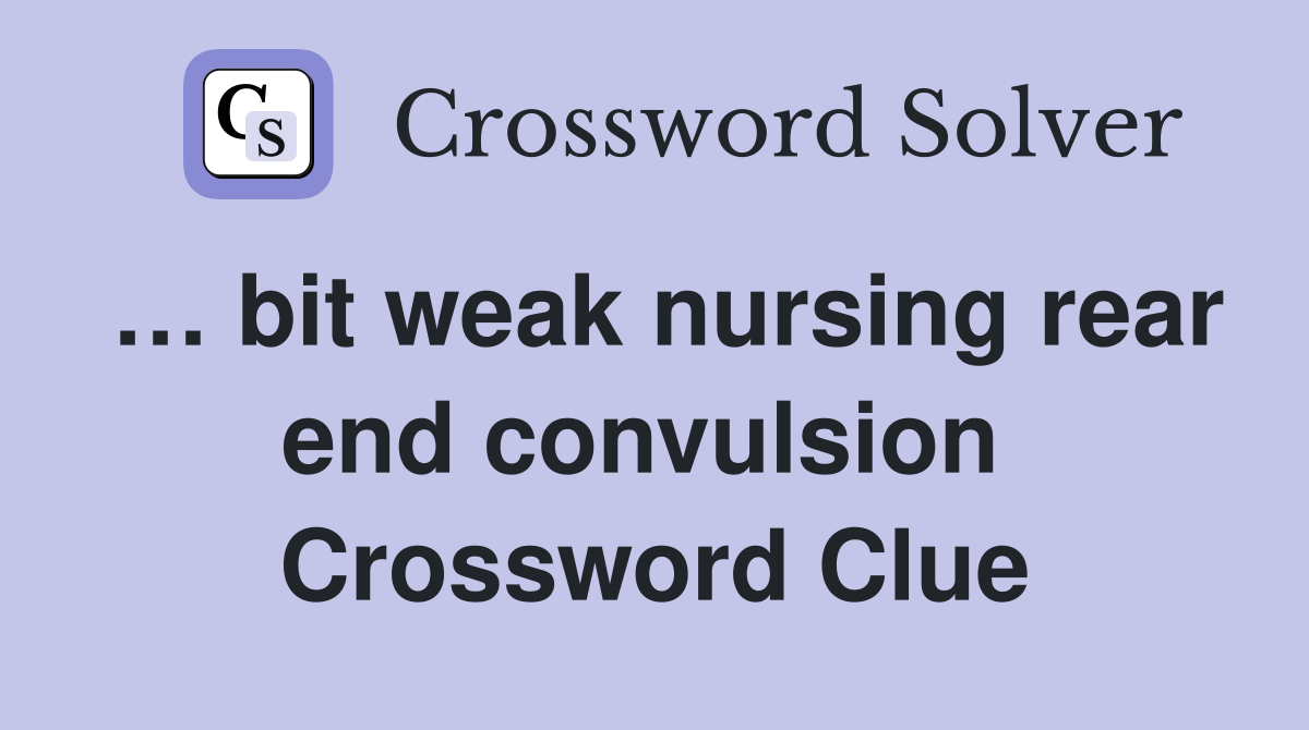 … bit weak nursing rear end convulsion  Crossword Clue