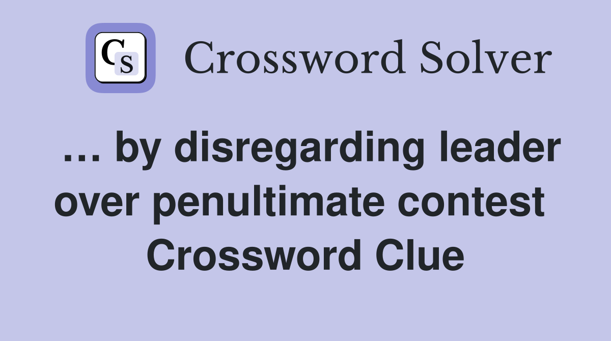 … by disregarding leader over penultimate contest  Crossword Clue