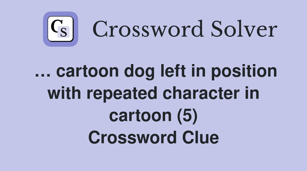 … cartoon dog left in position with repeated character in cartoon (5) Crossword Clue