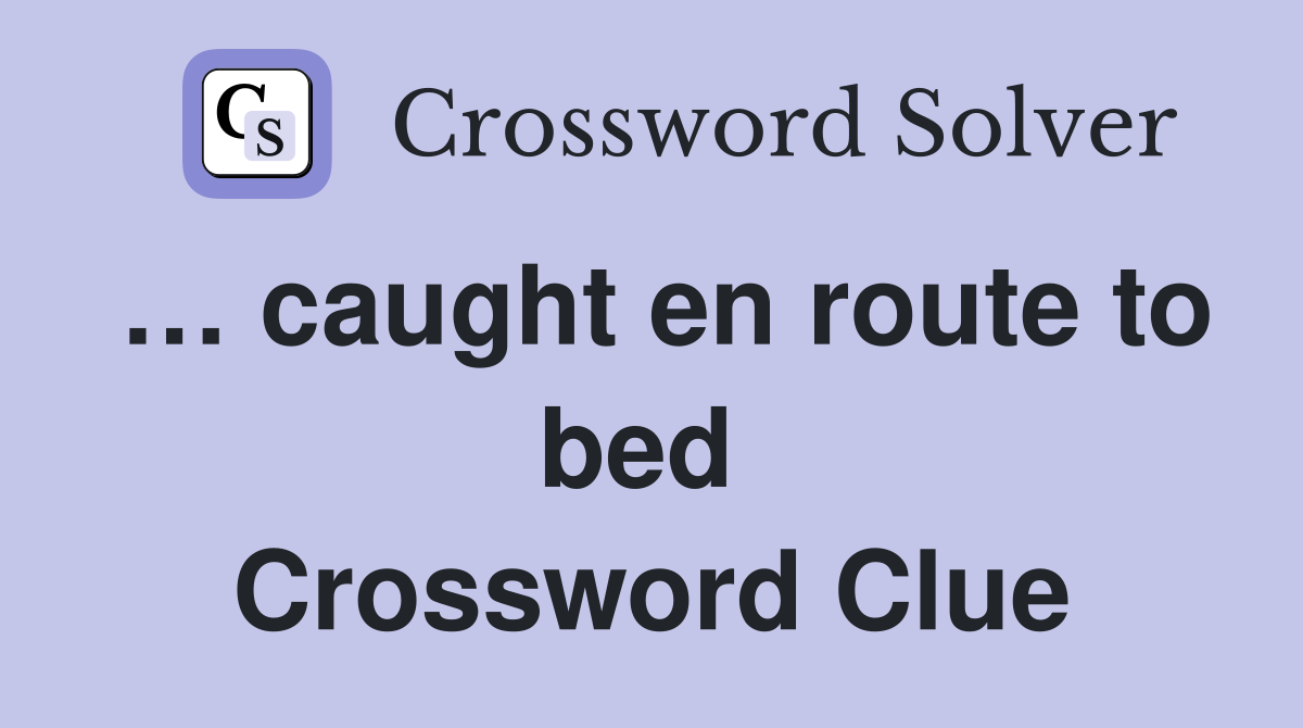 … caught en route to bed  Crossword Clue