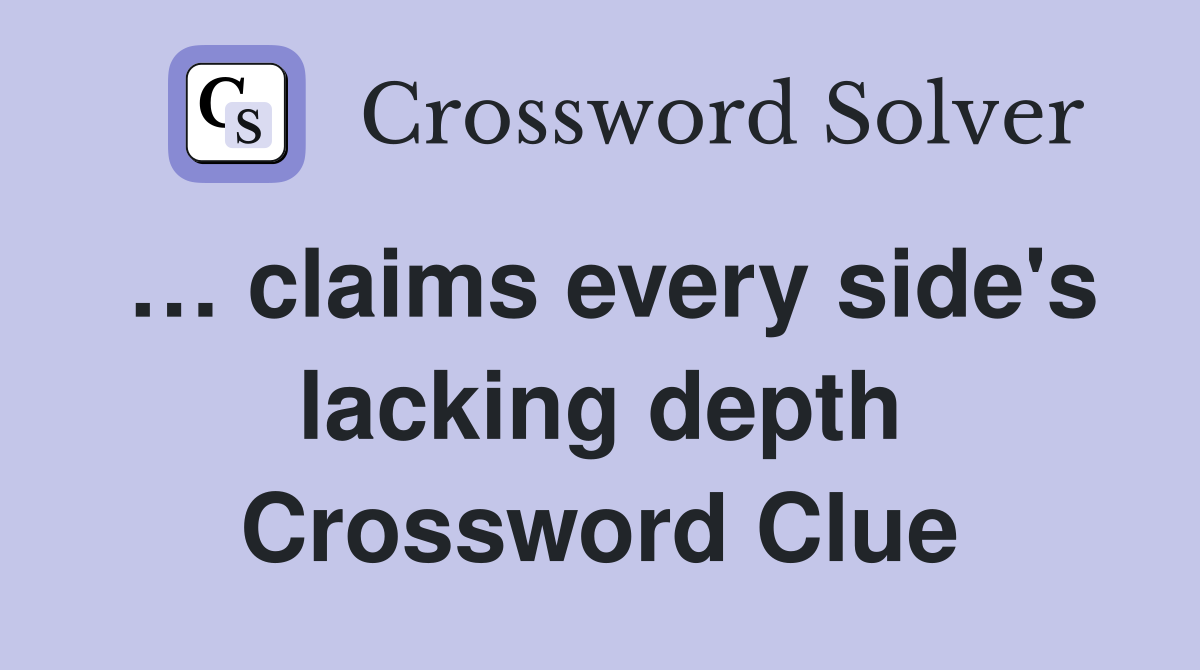 … claims every side's lacking depth Crossword Clue
