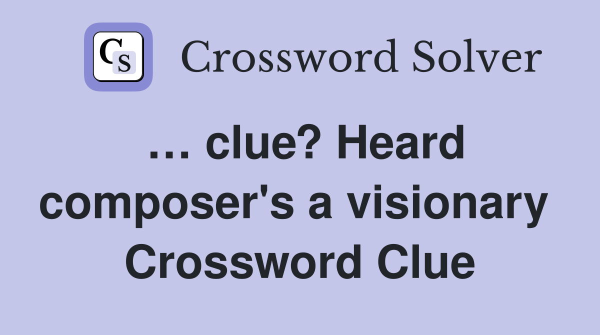 … clue? Heard composer's a visionary  Crossword Clue