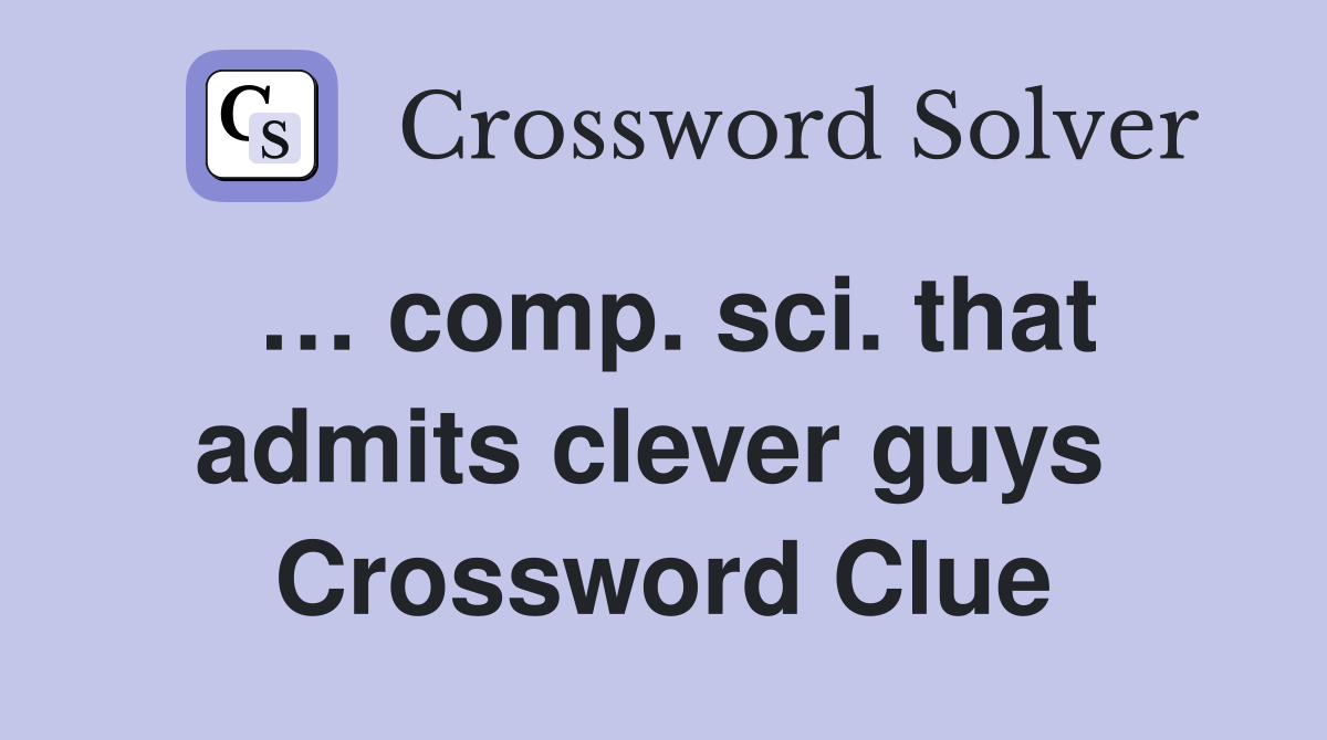 … comp. sci. that admits clever guys  Crossword Clue